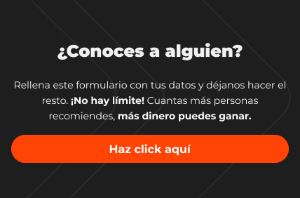 &iquest;Conoces a alguien? | Rellena este formulario con tus datos y d&eacute;janos hacer el resto. &iexcl;No hay l&iacute;mite! Cuantas m&aacute;s personas recomiendes, m&aacute;s dinero puedes ganar. | Haz click aqu&iacute;
